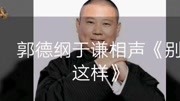 《别这样》郭德纲 于谦相声 可把观众笑惨了
