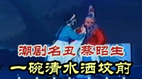 潮剧《一碗清水洒坟前》名丑  蔡昭生演唱