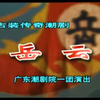 潮剧《岳云》全剧 广东潮剧院一团